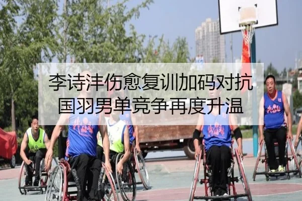 李诗沣伤愈复训加码对抗 国羽男单竞争再度升温